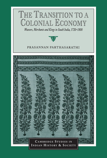 The Transition to a Colonial Economy; Weavers, Merchants and Kings in South India, 1720–1800 (Hardback) 9780521570428
