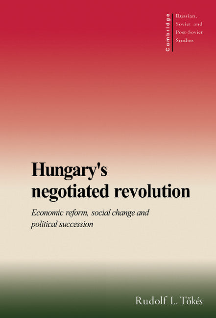Hungary's Negotiated Revolution; Economic Reform, Social Change and Political Succession (Hardback) 9780521570442