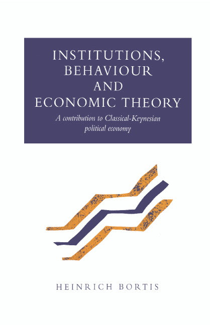 Institutions, Behaviour and Economic Theory; A Contribution to Classical-Keynesian Political Economy (Hardback) 9780521570558