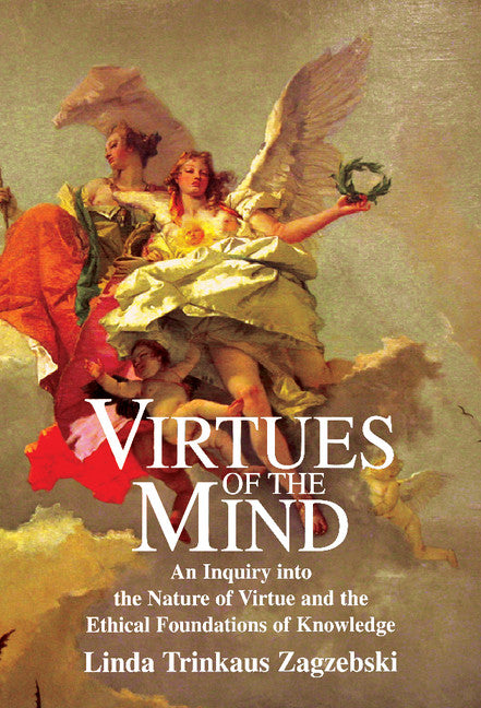 Virtues of the Mind; An Inquiry into the Nature of Virtue and the Ethical Foundations of Knowledge (Hardback) 9780521570602
