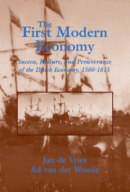 The First Modern Economy; Success, Failure, and Perseverance of the Dutch Economy, 1500–1815 (Hardback) 9780521570619