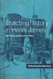 Enacting History in Henry James; Narrative, Power, and Ethics (Hardback) 9780521570893
