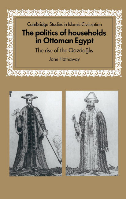 The Politics of Households in Ottoman Egypt; The Rise of the Qazdaglis (Hardback) 9780521571104