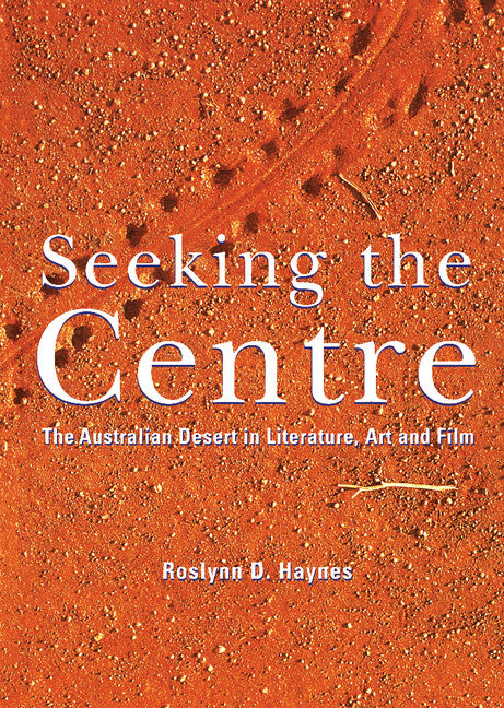 Seeking the Centre; The Australian Desert in Literature, Art and Film (Hardback) 9780521571111