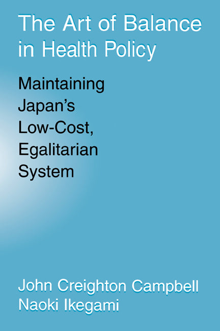 The Art of Balance in Health Policy; Maintaining Japan's Low-Cost, Egalitarian System (Hardback) 9780521571227