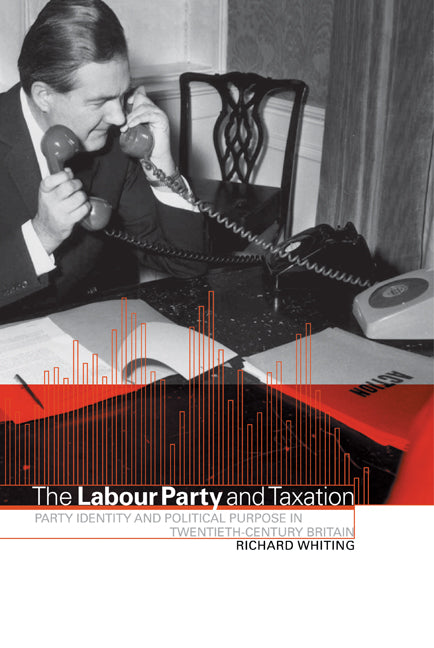 The Labour Party and Taxation; Party Identity and Political Purpose in Twentieth-Century Britain (Hardback) 9780521571609