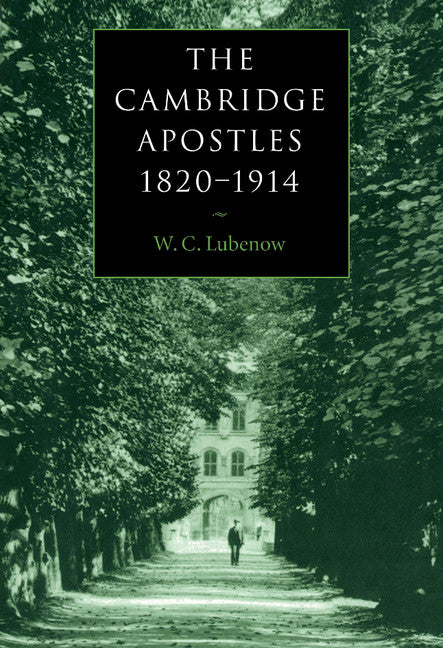 The Cambridge Apostles, 1820–1914; Liberalism, Imagination, and Friendship in British Intellectual and Professional Life (Hardback) 9780521572132