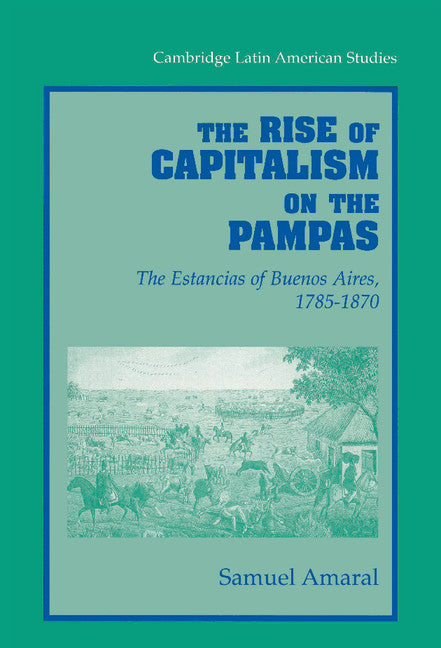 The Rise of Capitalism on the Pampas; The Estancias of Buenos Aires, 1785–1870 (Hardback) 9780521572484