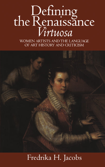 Defining the Renaissance 'Virtuosa'; Women Artists and the Language of Art History and Criticism (Hardback) 9780521572705