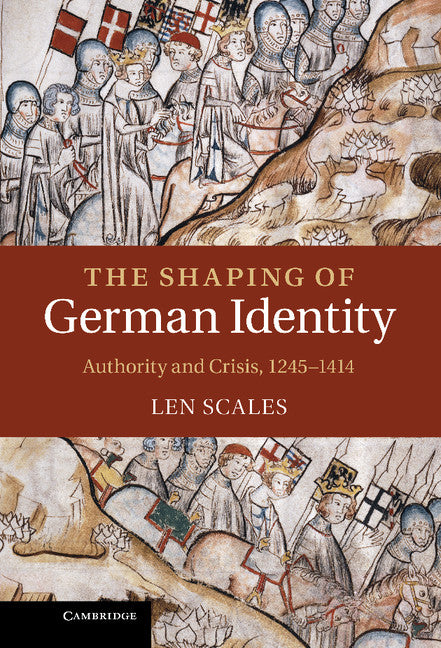 The Shaping of German Identity; Authority and Crisis, 1245–1414 (Hardback) 9780521573337