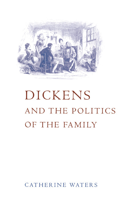 Dickens and the Politics of the Family (Hardback) 9780521573559