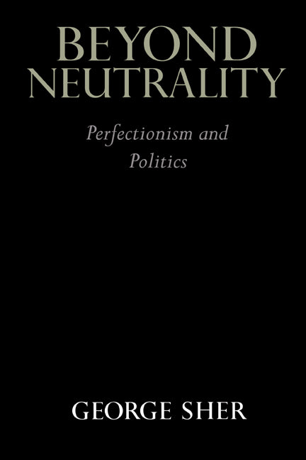 Beyond Neutrality; Perfectionism and Politics (Paperback) 9780521578240