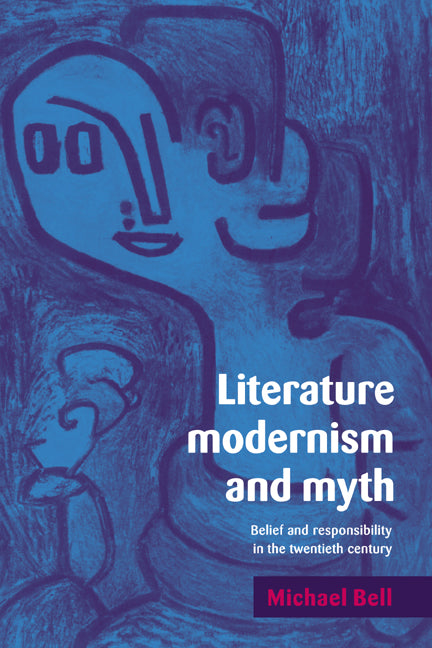 Literature, Modernism and Myth; Belief and Responsibility in the Twentieth Century (Hardback) 9780521580168