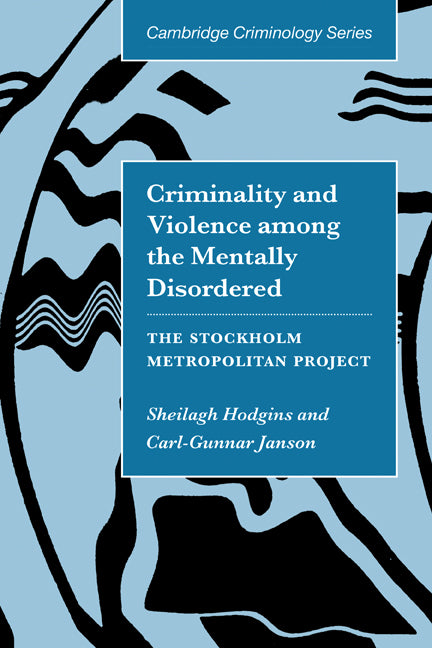 Criminality and Violence among the Mentally Disordered; The Stockholm Metropolitan Project (Hardback) 9780521580731