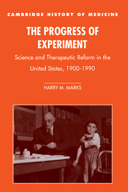 The Progress of Experiment; Science and Therapeutic Reform in the United States, 1900–1990 (Hardback) 9780521581424