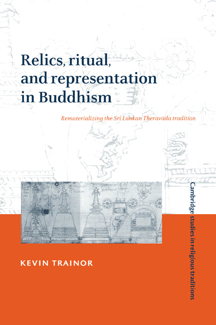 Relics, Ritual, and Representation in Buddhism; Rematerializing the Sri Lankan Theravada Tradition (Hardback) 9780521582803