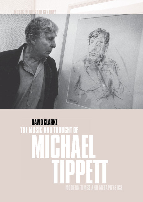 The Music and Thought of Michael Tippett; Modern Times and Metaphysics (Hardback) 9780521582926