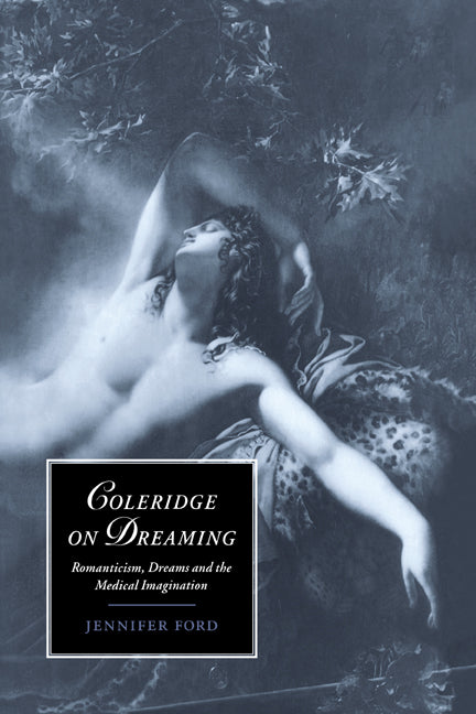 Coleridge on Dreaming; Romanticism, Dreams and the Medical Imagination (Hardback) 9780521583169