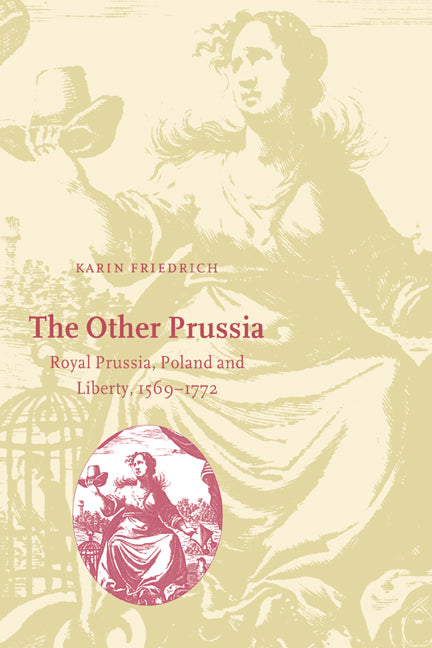 The Other Prussia; Royal Prussia, Poland and Liberty, 1569–1772 (Hardback) 9780521583350