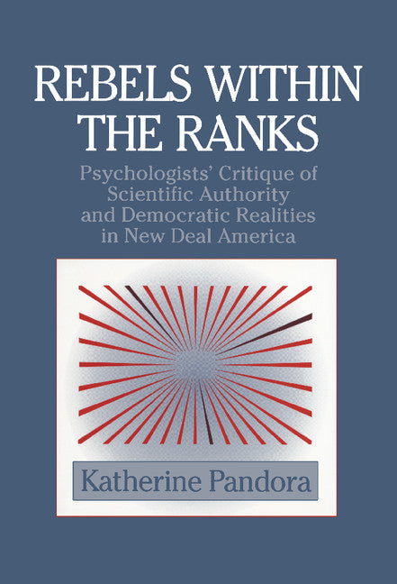 Rebels within the Ranks; Psychologists' Critique of Scientific Authority and Democratic Realities in New Deal America (Hardback) 9780521583589