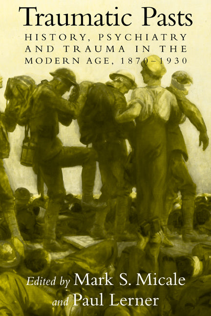 Traumatic Pasts; History, Psychiatry, and Trauma in the Modern Age, 1870–1930 (Hardback) 9780521583657