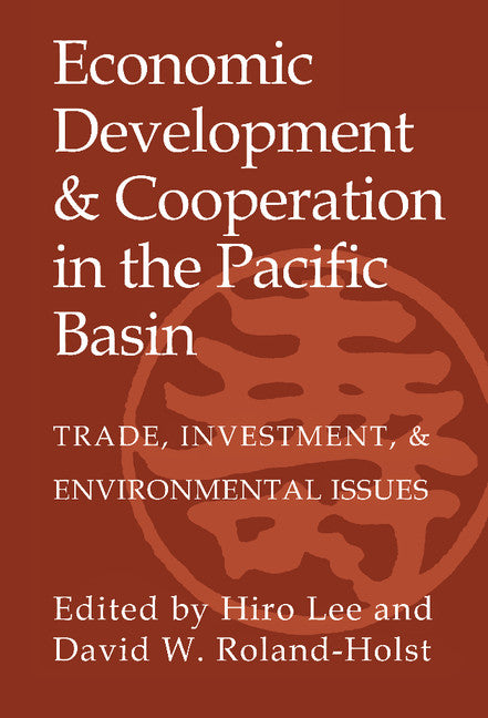 Economic Development and Cooperation in the Pacific Basin; Trade, Investment, and Environmental Issues (Hardback) 9780521583664