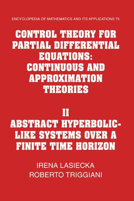 Control Theory for Partial Differential Equations: Volume 2, Abstract Hyperbolic-like Systems over a Finite Time Horizon; Continuous and Approximation Theories (Hardback) 9780521584012