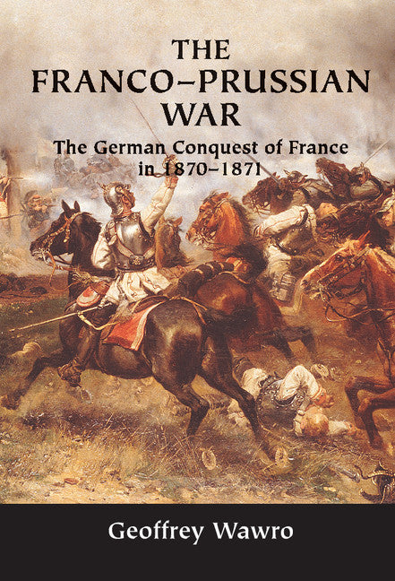 The Franco-Prussian War; The German Conquest of France in 1870–1871 (Hardback) 9780521584364