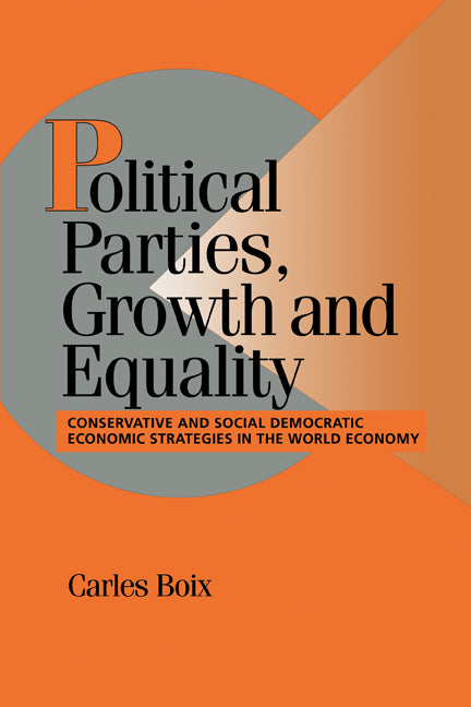 Political Parties, Growth and Equality; Conservative and Social Democratic Economic Strategies in the World Economy (Hardback) 9780521584463