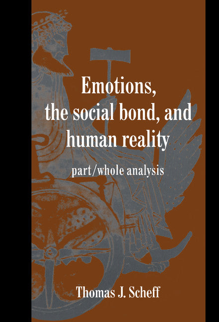 Emotions, the Social Bond, and Human Reality; Part/Whole Analysis (Hardback) 9780521584913