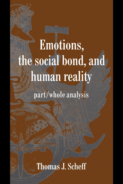 Emotions, the Social Bond, and Human Reality; Part/Whole Analysis (Paperback) 9780521585453