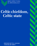 Celtic Chiefdom, Celtic State; The Evolution of Complex Social Systems in Prehistoric Europe (Paperback) 9780521585798