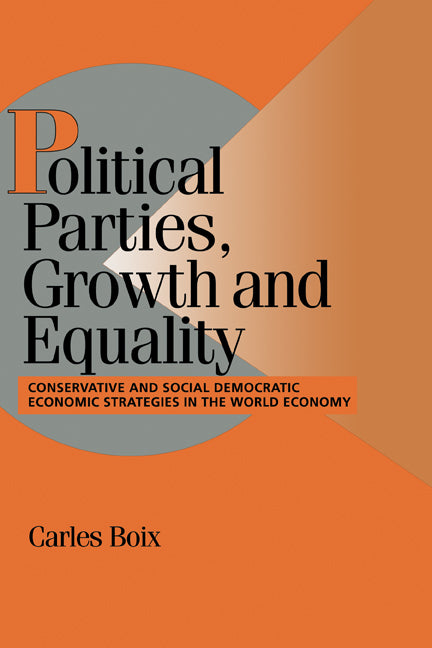Political Parties, Growth and Equality; Conservative and Social Democratic Economic Strategies in the World Economy (Paperback) 9780521585958