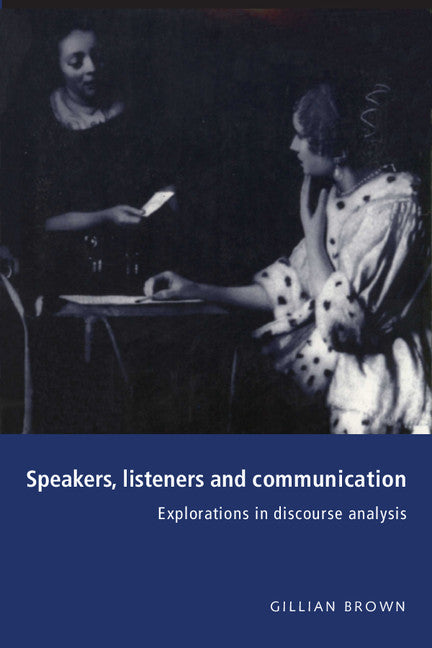 Speakers, Listeners and Communication; Explorations in Discourse Analysis (Paperback) 9780521587051