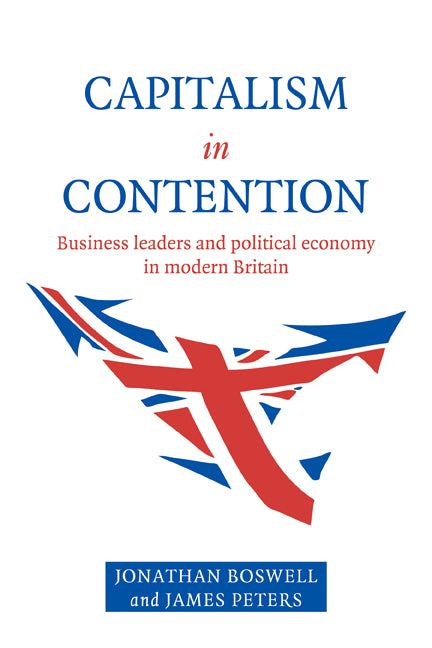 Capitalism in Contention; Business Leaders and Political Economy in Modern Britain (Paperback) 9780521588041