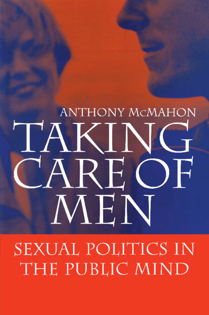 Taking Care of Men; Sexual Politics in the Public Mind (Paperback) 9780521588201