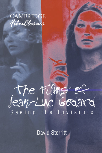 The Films of Jean-Luc Godard; Seeing the Invisible (Paperback) 9780521589710