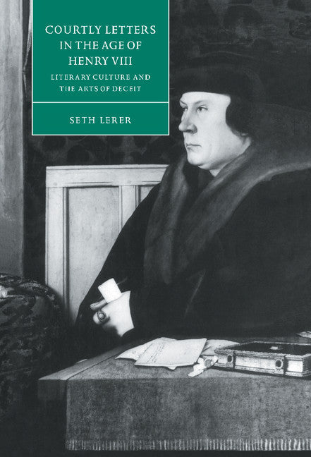 Courtly Letters in the Age of Henry VIII; Literary Culture and the Arts of Deceit (Hardback) 9780521590013