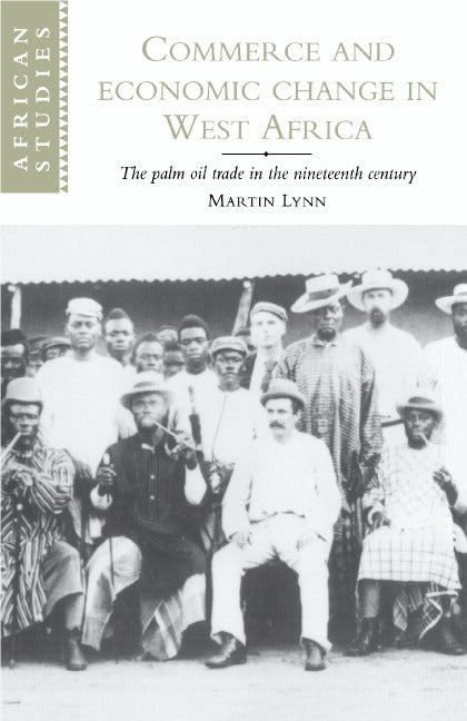 Commerce and Economic Change in West Africa; The Palm Oil Trade in the Nineteenth Century (Hardback) 9780521590747