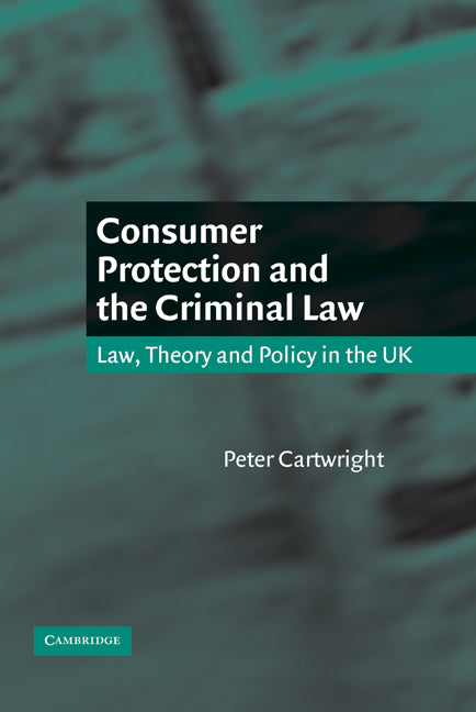 Consumer Protection and the Criminal Law; Law, Theory, and Policy in the UK (Hardback) 9780521590808