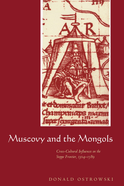 Muscovy and the Mongols; Cross-Cultural Influences on the Steppe Frontier, 1304–1589 (Hardback) 9780521590853