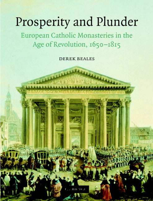 Prosperity and Plunder; European Catholic Monasteries in the Age of Revolution, 1650–1815 (Hardback) 9780521590907