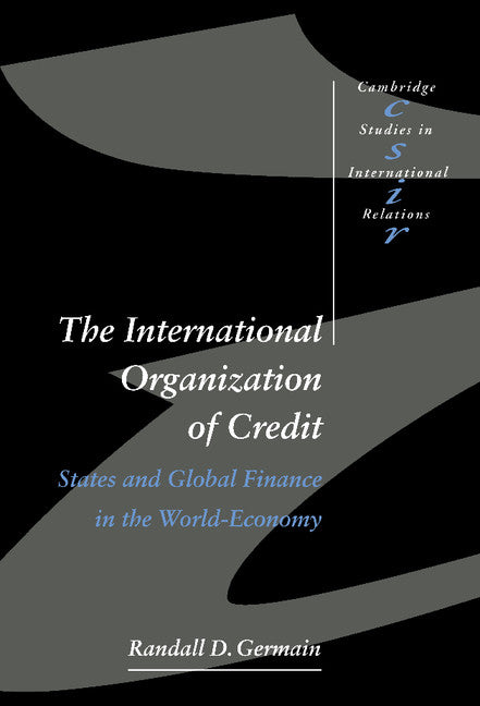 The International Organization of Credit; States and Global Finance in the World-Economy (Hardback) 9780521591423