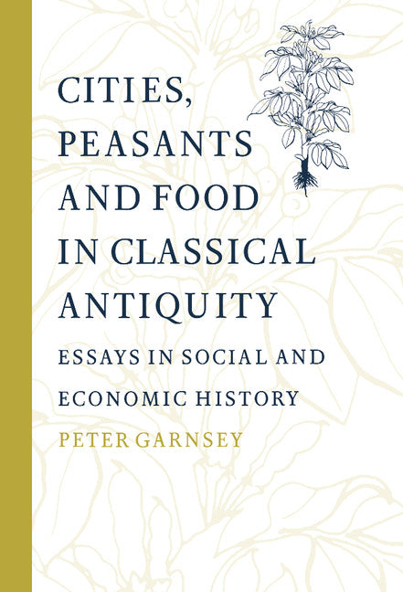 Cities, Peasants and Food in Classical Antiquity; Essays in Social and Economic History (Hardback) 9780521591478