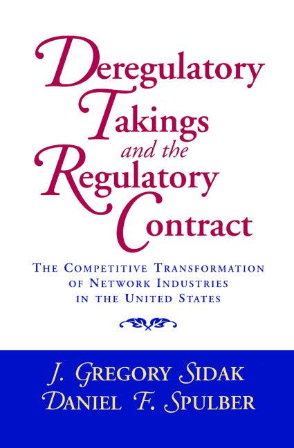 Deregulatory Takings and the Regulatory Contract; The Competitive Transformation of Network Industries in the United States (Hardback) 9780521591591