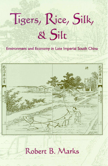 Tigers, Rice, Silk, and Silt; Environment and Economy in Late Imperial South China (Hardback) 9780521591775