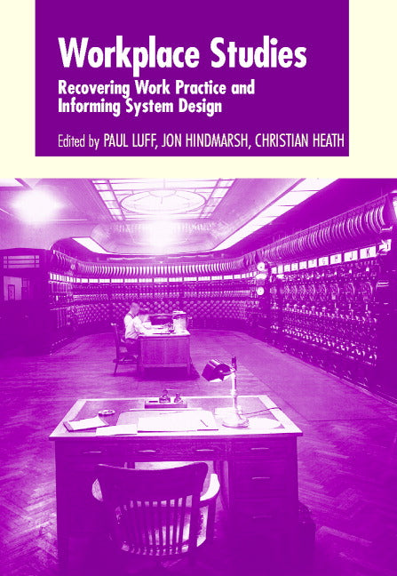 Workplace Studies; Recovering Work Practice and Informing System Design (Hardback) 9780521591867