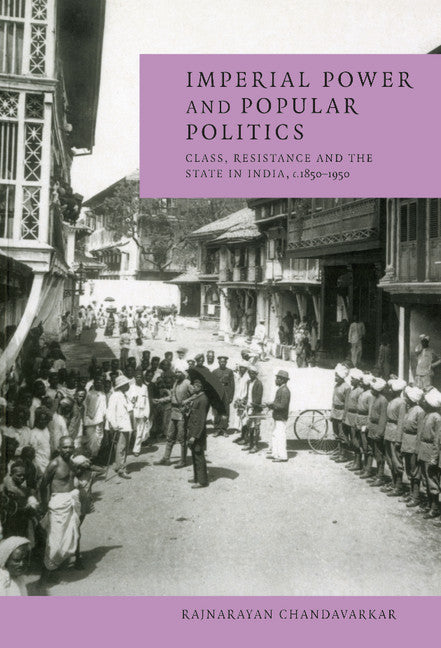 Imperial Power and Popular Politics; Class, Resistance and the State in India, 1850–1950 (Hardback) 9780521592345