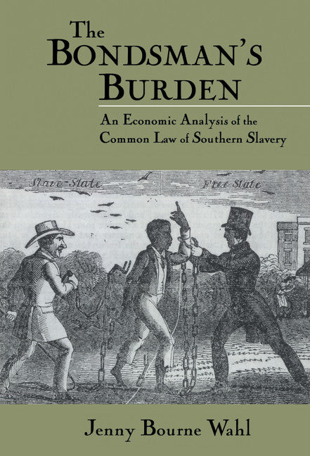 The Bondsman's Burden; An Economic Analysis of the Common Law of Southern Slavery (Hardback) 9780521592383