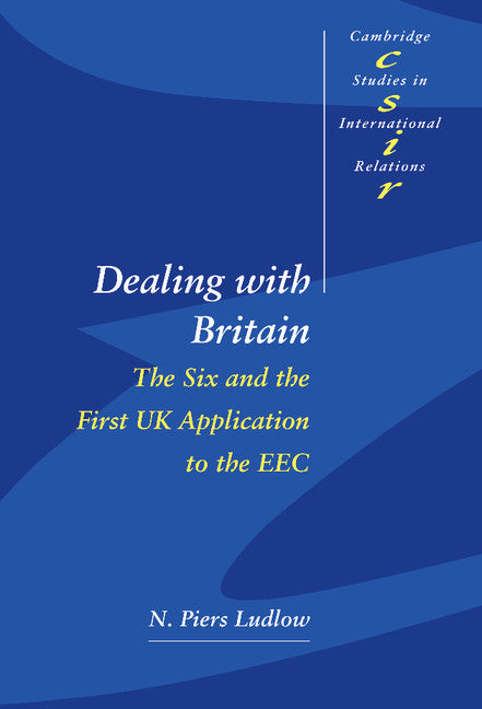 Dealing with Britain; The Six and the First UK Application to the EEC (Hardback) 9780521592420